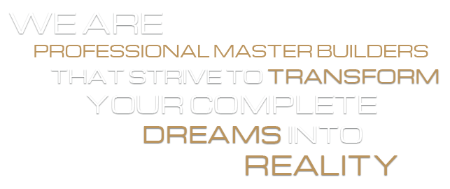 We arew professional master builders that strive to transform your dreams into reality